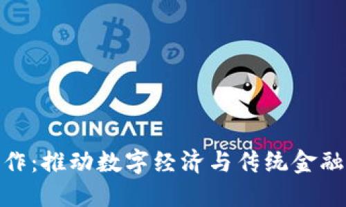 加密货币支付合作：推动数字经济与传统金融结合的未来之路