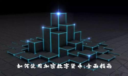 如何使用加密数字货币：全面指南