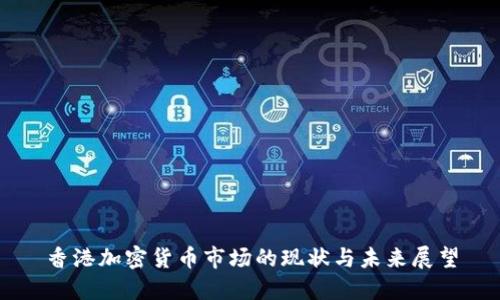 香港加密货币市场的现状与未来展望