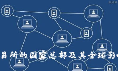 b特派交易所的国家总部及其全球影响力解析