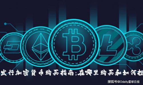 新发行加密货币购买指南：在哪里购买和如何投资