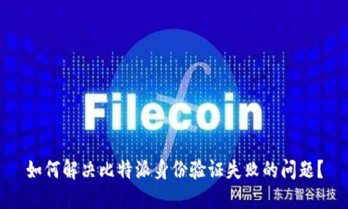 如何解决比特派身份验证失败的问题？