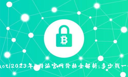riaoti2023年B特派官网价格全解析：多少钱一个？