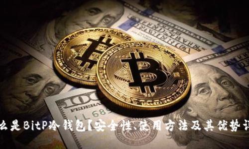 什么是BitP冷钱包？安全性、使用方法及其优势详解