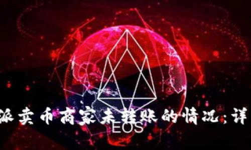 如何处理B特派卖币商家未转账的情况：详解及应对策略