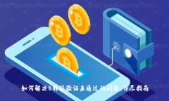 如何解决B特派验证未通过的问题：详尽指南