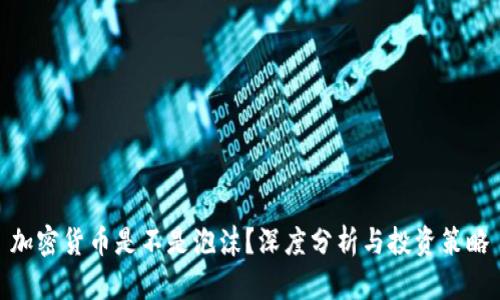 加密货币是不是泡沫？深度分析与投资策略