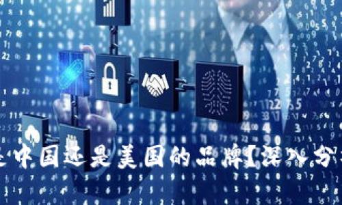比特派是中国还是美国的品牌？深入分析与解读