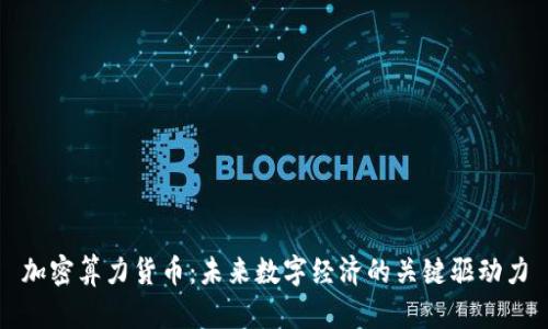 加密算力货币：未来数字经济的关键驱动力