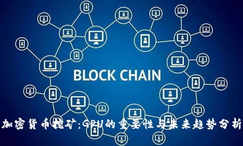 加密货币挖矿：GPU的重要性与未来趋势分析