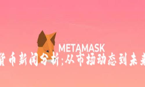 加密货币新闻分析：从市场动态到未来趋势