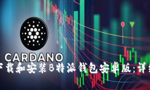 如何下载和安装B特派钱包安卓版：详细教程