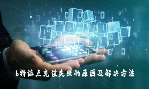 b特派点充值失败的原因及解决方法