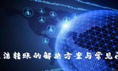 b特派无法转账的解决方案与常见问题解析