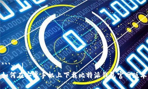 ```xml
如何在安卓手机上下载比特派钱包官网版本