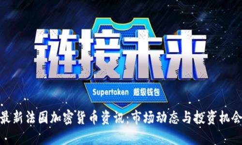最新法国加密货币资讯：市场动态与投资机会