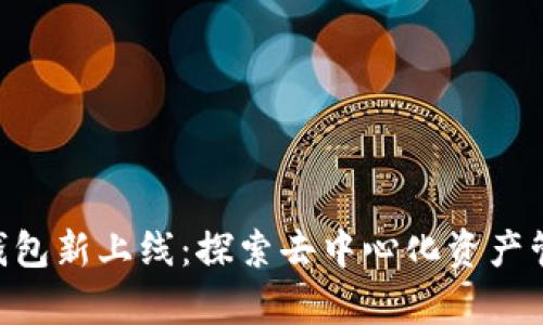 BitKeep钱包新上线：探索去中心化资产管理的未来