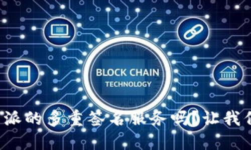 你了解比特派的多重签名服务吗？让我们深入探讨！