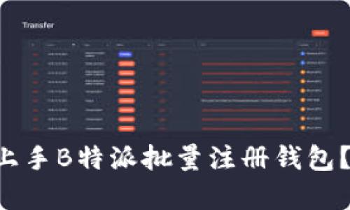 爱新觉罗如何轻松上手B特派批量注册钱包？听说好多人都在用！