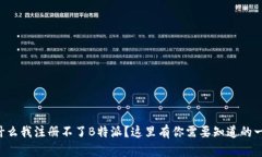 为什么我注册不了B特派？这里有你需要知道的一