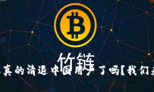 比特派真的清退中国用户了吗？我们来聊聊！