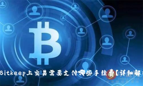 在Bitkeep上交易需要支付哪些手续费？详细解析！