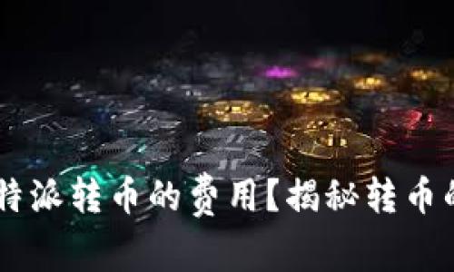 如何省下B特派转币的费用？揭秘转币的那些事儿！