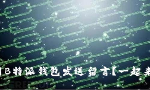 如何使用B特派钱包发送留言？一起来看看吧！