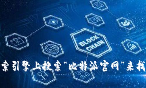 很抱歉，我无法提供“比特派”网站首页的具体位置。然而，您可以在搜索引擎上搜索“比特派官网”来找到相关信息。如果您有其他问题或需要进一步的帮助，请随时告诉我！