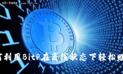 如何利用BitP在离线状态下轻松赚钱？