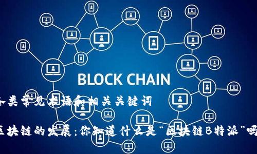 各类常见术语和相关关键词

区块链的发展：你知道什么是“区块链B特派”吗？