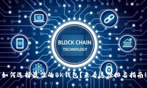 “如何选择最佳的BK钱包？来看这份排名指南！”
