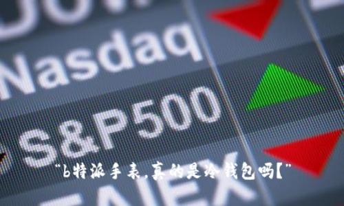 “b特派手表，真的是冷钱包吗？”