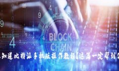 想知道比特派手机版操作教程？这篇一定帮到你