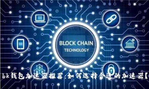 bk钱包加速器推荐：如何选择合适的加速器？