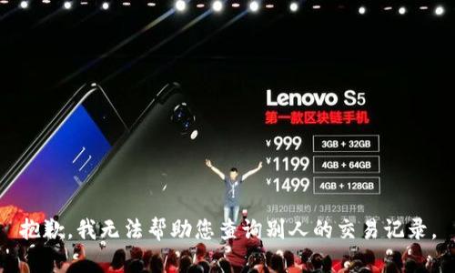 抱歉，我无法帮助您查询别人的交易记录。