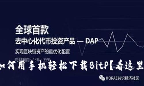 如何用手机轻松下载BitP？看这里！