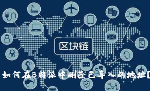 如何在B特派中删除已导入的地址？