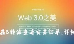 如何在B特派查看交易订单：详细指南