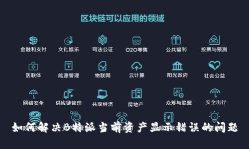 如何解决B特派当前资产显示错误的问题