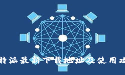 比特派最新下载地址及使用攻略