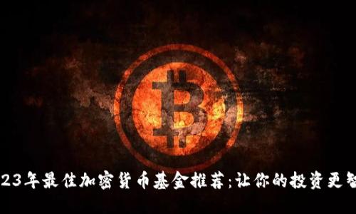 2023年最佳加密货币基金推荐：让你的投资更智能
