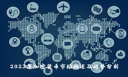2023年加密货币市场概述及趋势分析