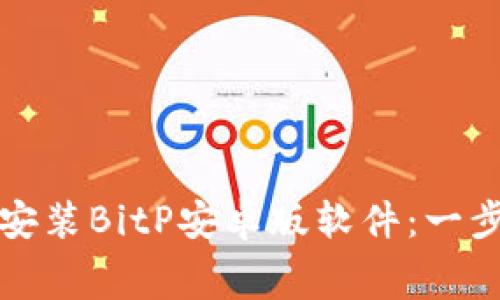 如何免费下载和安装BitP安卓版软件：一步一步的详细指南